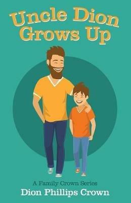Uncle Dion Grows Up: A Family Crown Series - Dion Phillips Crown - cover