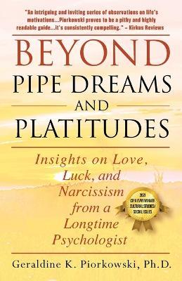 Beyond Pipe Dreams and Platitudes: Insights on Love, Luck, and Narcissism from a Longtime Psychologist - Geraldine K Piorkowski - cover