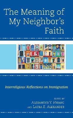 The Meaning of My Neighbor’s Faith: Interreligious Reflections on Immigration - cover