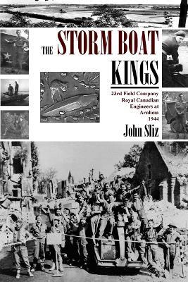 The Storm Boat Kings: 23rd Field Company Royal Canadian Engineers at Arnhem 1944 - John Sliz - cover