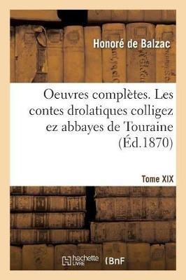 Oeuvres Complètes. Tome XIX. Les Contes Drolatiques Colligez EZ Abbayes de Touraine - Honoré de Balzac - cover