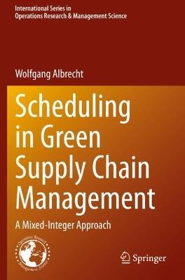 Scheduling in Green Supply Chain Management: A Mixed-Integer Approach - Wolfgang Albrecht - cover