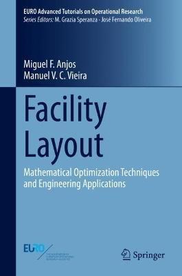 Facility Layout: Mathematical Optimization Techniques and Engineering Applications - Miguel F. Anjos,Manuel V.C. Vieira - cover