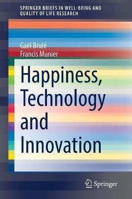 Happiness, Technology and Innovation - Gaël Brulé,Francis Munier - cover