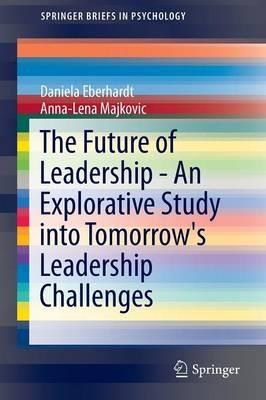 The Future of Leadership - An Explorative Study into Tomorrow's Leadership Challenges - Daniela Eberhardt,Anna-Lena Majkovic - cover