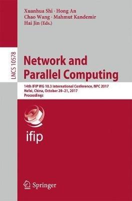 Network and Parallel Computing: 14th IFIP WG 10.3 International Conference, NPC 2017, Hefei, China, October 20-21, 2017, Proceedings - cover