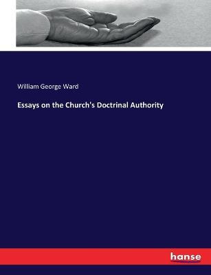 Essays on the Church's Doctrinal Authority - William George Ward - cover