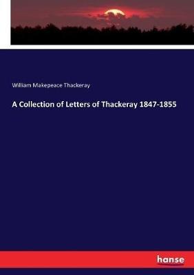 A Collection of Letters of Thackeray 1847-1855 - William Makepeace Thackeray - cover