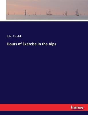 Hours of Exercise in the Alps - John Tyndall - cover