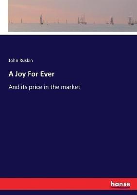 A Joy For Ever: And its price in the market - John Ruskin - cover