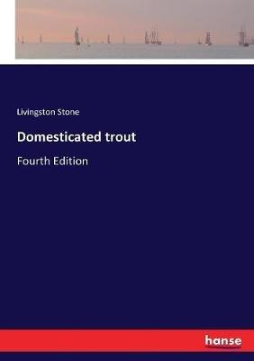 Domesticated trout: Fourth Edition - Livingston Stone - cover