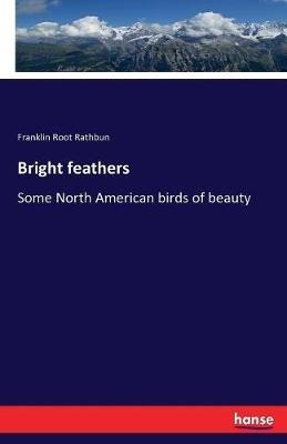 Bright feathers: Some North American birds of beauty - Franklin Root Rathbun - cover