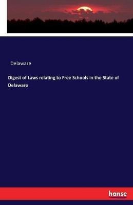 Digest of Laws relating to Free Schools in the State of Delaware - Delaware - cover