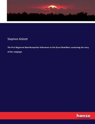 The First Regiment New Hampshire Volunteers in the Great Rebellion: containing the story of the campaign - Stephen Abbott - cover