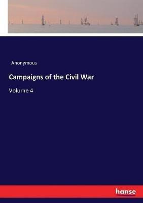 Campaigns of the Civil War: Volume 4 - Anonymous - cover