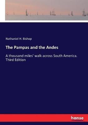 The Pampas and the Andes: A thousand miles' walk across South America. Third Edition - Nathaniel Bishop - cover