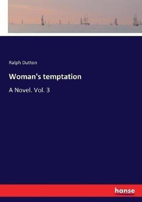 Woman's temptation: A Novel. Vol. 3 - Ralph Dutton - cover