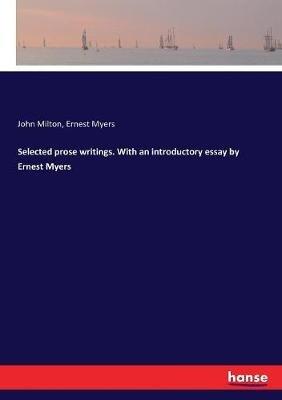 Selected prose writings. With an introductory essay by Ernest Myers - John Milton,Ernest Myers - cover