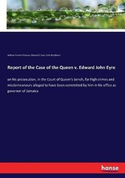 Libro inglese Report of the Case of the Queen v. Edward John Eyre: on his prosecution, in the Court of Queen's bench, for high crimes and misdemeanours alleged to have been committed by him in his office as governor of Jamaica William Francis Finlason , Edward J Eyre , Colin Blackburn