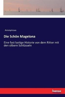 Die Schön Magelona: Eine fast lustige Historie von dem Ritter mit den silbern Schlüsseln - Anonymous - cover