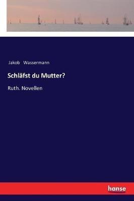 Schläfst du Mutter?: Ruth. Novellen - Jakob Wassermann - cover