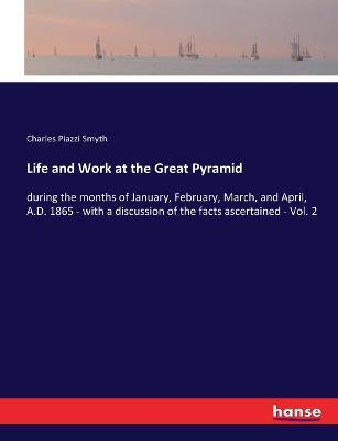 Life and Work at the Great Pyramid: during the months of January, February, March, and April, A.D. 1865 - with a discussion of the facts ascertained - Vol. 2 - Charles Piazzi Smyth - cover