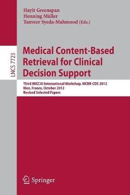 Medical Content-Based Retrieval for Clinical Decision Support: Third MICCAI International Workshop, MCBR-CDS 2012, Nice, France, October 1st, 2012, Revised Selected Papers - cover