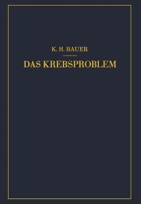 Das Krebsproblem: Einführung in die Allgemeine Geschwulstlehre - Karl-Heinrich Bauer - cover