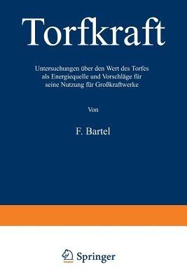 Torfkraft: Untersuchungen über den Wert des Torfes als Energiequelle und Vorschläge für seine Nutzung für Großkraftwerke - Friedrich Bartel - cover