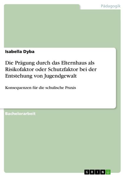 Die Prägung durch das Elternhaus als Risikofaktor oder Schutzfaktor bei der Entstehung von Jugendgewalt