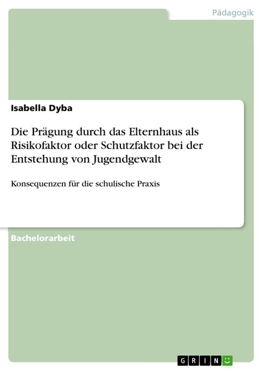 Die Prägung durch das Elternhaus als Risikofaktor oder Schutzfaktor bei der Entstehung von Jugendgewalt