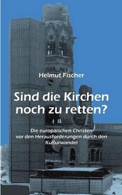 Sind die Kirchen noch zu retten?: Die europäischen Christen vor den Herausforderungen durch den Kulturwandel - Helmut Fischer - cover