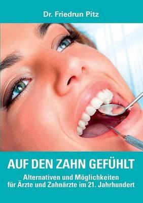 Auf den Zahn gefühlt: Alternativen und Möglichkeiten für Ärzte und Zahnärzte im 21. Jahrhundert - Friedrun Pitz - cover