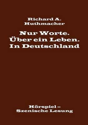 Nur Worte. UEber ein Leben. In Deutschland: Hoerspiel - Szenische Lesung - Richard a Huthmacher - cover