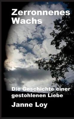 Zerronnenes Wachs: Die Geschichte einer gestohlenen Liebe - Janne Loy - cover