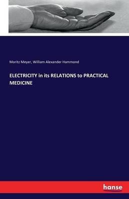 ELECTRICITY in its RELATIONS to PRACTICAL MEDICINE - Moritz Meyer,William Alexander Hammond - cover