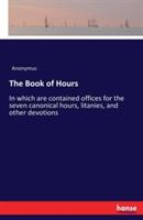 The Book of Hours: In which are contained offices for the seven canonical hours, litanies, and other devotions - Anonymus - cover
