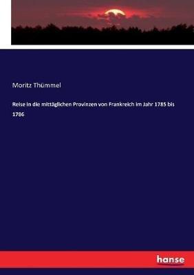 Reise in die mittäglichen Provinzen von Frankreich im Jahr 1785 bis 1786 - Moritz Thümmel - cover
