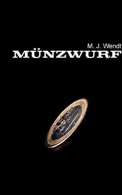 Münzwurf: Ein Wurf - Eine Entscheidung - M J Wendt - cover