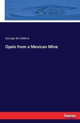 Opals from a Mexican Mine - George de Vallière - cover