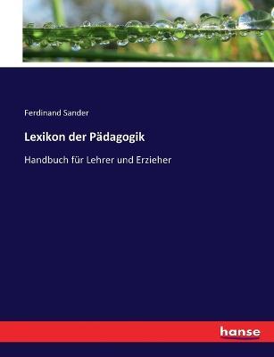 Lexikon der Padagogik: Handbuch fur Lehrer und Erzieher - Ferdinand Sander - cover