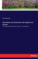 Anna Maria von Schürmann, die Jungfrau von Utrecht: Ein christliches Lebensbild aus dem 17. Jahrhundert - Emil Quandt - cover