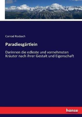 Paradiesgärtlein: Darinnen die edleste und vornehmsten Kräuter nach ihrer Gestalt und Eigenschaft - Conrad Rosbach - cover