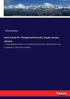 Libro in inglese Drey Tractat Ph. Theophrasti Paracelsi, beyder artzney doctoris: 1. De generatione hominis. 2. De massa corporis humani. Vormals nie in Truck auszgangen. 3. De secretis creationis  - Anonymous