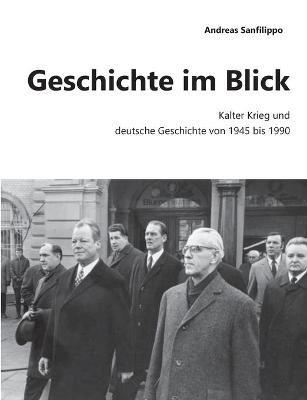 Geschichte im Blick: Kalter Krieg und deutsche Geschichte von 1945 bis 1990 - Andreas Sanfilippo - cover