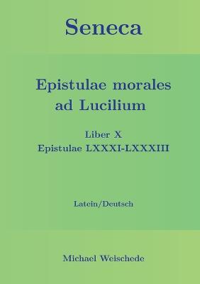 Seneca - Epistulae morales ad Lucilium - Liber X Epistulae LXXXI - LXXXIII: Latein/Deutsch - Michael Weischede - cover