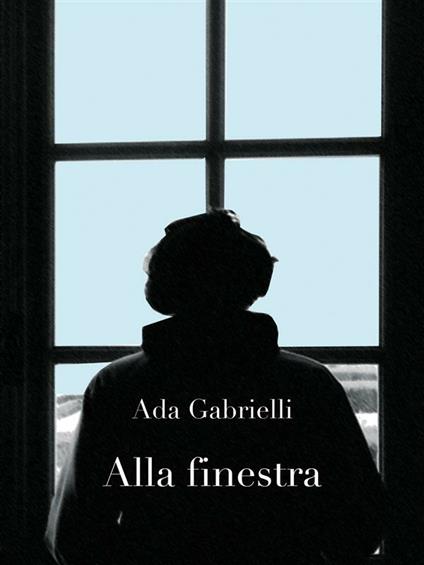 Alla finestra. Una storia - Ada Gabrielli - ebook