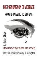 The Phenomenon of Violence: From Domestic to Global, from Pre-conception to Birth & Beyond - cover