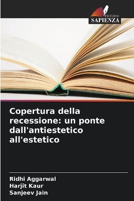Copertura della recessione: un ponte dall'antiestetico all'estetico - Ridhi Aggarwal,Harjit Kaur,Sanjeev Jain - cover
