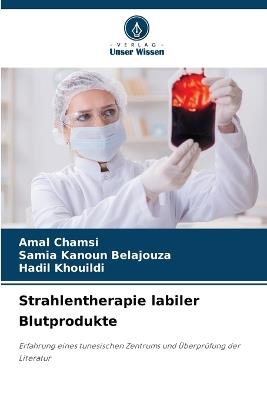 Strahlentherapie labiler Blutprodukte - Amal Chamsi,Samia Kanoun Belajouza,Hadil Khouildi - cover